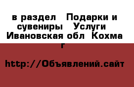  в раздел : Подарки и сувениры » Услуги . Ивановская обл.,Кохма г.